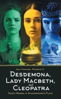 Desdemona, Lady Macbeth, and Cleopatra: Tragic Women in Shakespeare's Plays 149176600X Book Cover