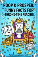 Poop & Prosper: Funny Facts for Throne-Time Reading: 300+ Hilarious Facts, Weird Trivia & Laugh-Out-Loud Bathroom Entertainment B0GZ67B3XS Book Cover