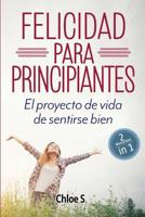 Felicidad Para Principiantes: 2 Manuscritos: El Proyecto de Vida de Sentirse Bien: Libro En Espa 1720155887 Book Cover