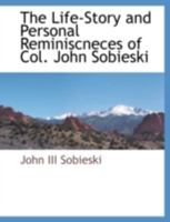 The Life-Story and Personal Reminiscences of Col. John Sobieski (a Lineal Descendant of King John III, of Poland) 1117871754 Book Cover