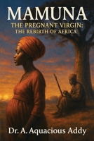 Mamuna the Pregnant Virgin: The Rebirth of Africa B0FY8F9B74 Book Cover
