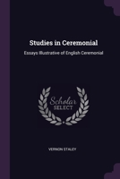 Studies in ceremonial: essays illustrative of English ceremonial 1149026057 Book Cover