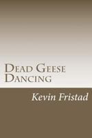 Dead Geese Dancing 1468135120 Book Cover