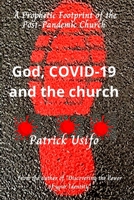 God, COVID-19, and the Church.: A Prophetic Footprint of the Post-Pandemic Church. B08NRXFWP2 Book Cover