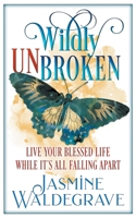 Wildly Unbroken: Live your blessed life while it's all falling apart 1838124519 Book Cover