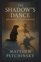The Shadow's Dance: Groundhog Day Symbolism (Apophis Groundhog) B0DT29QL9N Book Cover