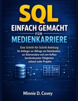 SQL EINFACH GEMACHT FÜR MEDIENKARRIERE: Eine Schritt-für-Schritt-Anleitung für Anfänger zur Abfrage von Datenbanken, zur Datenanalyse und zum Aufbau ... anhand realer Projekte (German Edition) B0GY4JQP7S Book Cover