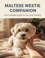 Maltese Westie Companion: Your Complete Guide To Care And Training B0FVSJYN9P Book Cover