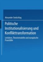 Politische Institutionalisierung Und Konflikttransformation: Leitideen, Theoriemodelle Und Europaische Praxisfalle 3810026336 Book Cover