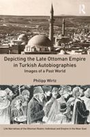 Depicting the Late Ottoman Empire in Turkish Autobiographies: Images of a Past World 0367881772 Book Cover
