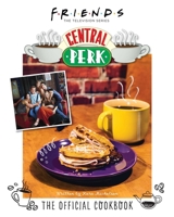 Friends: The Official Central Perk Cookbook (Classic TV Cookbooks, 90s TV) 1647224268 Book Cover