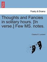 Thoughts and Fancies in solitary hours. [In verse.] Few MS. notes. 1241028001 Book Cover