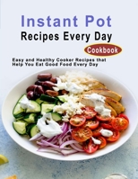 Instant Pot Recipes Every Day Cookbook: Easy and Healthy Cooker Recipes that Help You Eat Good Food Every Day B08J5HMTBW Book Cover