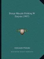 Dzieje Muzyki Polskiej W Zarysie (1907) 1168433576 Book Cover