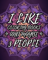 I Like Coloring Books and Maybe 3 People : Sarcastic Relaxing Adult Coloring Book Gift Idea with Sarcastic Quotes Sayings and Gorgeous Mandalas to Color for Grown Ups 1091519862 Book Cover