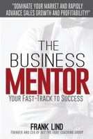 The Business Mentor: Your Fast-Track to Success 1545545383 Book Cover