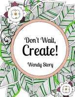 Don't Wait, Create! 1942195427 Book Cover