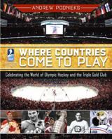 Where Countries Come to Play: Celebrating the World of Olympic Hockey and the Triple Gold Club 0771071132 Book Cover