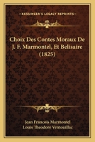 Choix Des Contes Moraux De J. F. Marmontel, Et Belisaire (1825) 1160054401 Book Cover