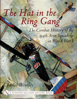 The Hat in the Ring Gang: The Combat History of the 94th Aero Squadron in World War One (Schiffer Military History) 0764314270 Book Cover