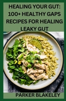 Healing Your Gut: 100+ Healthy GAPS Recipes For Healing Leaky Gut B0CLPHQZ6Z Book Cover