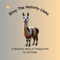 Elroy The Nativity Llama: A Children’s Story of Finding Faith B0GTWFHK4V Book Cover