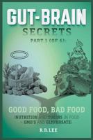 Gut-Brain Secrets, Part 1: Good Food, Bad Food 1978499930 Book Cover