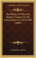 The History Of The Last Quarter-Century In The United States V1, 1870-1895 1163985961 Book Cover