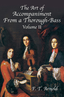 The Art of Accompaniment from a Thorough-Bass: As Practiced in the XVII and XVIII Centuries,  Volume II (American Musicological Society-Music Library Association Reprint Series) 0486431959 Book Cover