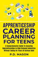 Apprenticeship Career Planning For Teens: A Comprehensive Guide to Securing Apprenticeships In High Demand Industries Without Taking On Years Of ... For Teens: Success Without Student Loans) 1961579057 Book Cover