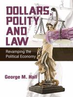 Dollars, Polity and Law: Revamping the Political Economy 1496921143 Book Cover