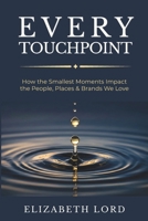 Every Touchpoint: How the Smallest Moments Impact the People, Places & Brands We Love B0HHL3FQK1 Book Cover