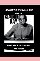 Beyond Ivy Walls: The Rise of Claudine Gay, Harvard's First Black President B0CQHT44XR Book Cover