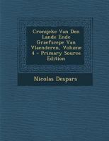 Cronijcke Van Den Lande Ende Graefscepe Van Vlaenderen, Volume 4 1144889782 Book Cover