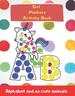 Dot Markers Activity Book : Alphabet and so cute animals: ABC Dot Marker Book | Easy Guided BIG DOTS | Gift For Kids Ages 1-3, 2-4, 3-5, Baby, Toddler, Preschool, ...Activity Coloring Book For Kids B08YRP1RLZ Book Cover