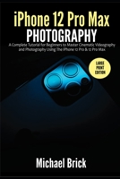 iPhone 12 Pro Max Photography: A Complete Tutorial for Beginners to Master Cinematic Videography and Photography Using The iPhone 12 Pro & 12 Pro Max B08RR363FF Book Cover