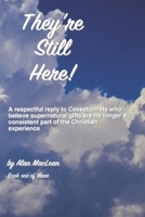 They're Still Here!: A respectful reply to cessationists who say the supernatural is no longer a consistent part of the Christian experience. Book1of 3 1097250563 Book Cover