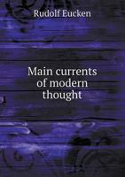 Main Currents of Modern Thought: A Study of the Spiritual and Intellectual Movements of the Present Day (1912) 0548862370 Book Cover