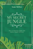 My Secret Jungle: How to Monetize High-End Indoor Jungle Retreats 1779693095 Book Cover