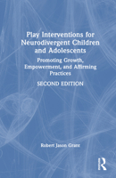 Play Interventions for Neurodivergent Children and Adolescents: Promoting Growth, Empowerment, and Affirming Practices 1032504846 Book Cover