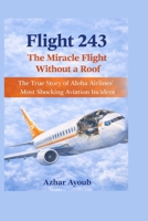 Flight 243: The Miracle Flight Without a Roof: The True Story of Aloha Airlines’ Most Shocking Aviation Incident (MYSTERY & THRILLER) B0GFXD32F2 Book Cover