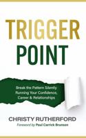 Trigger Point: Break the Pattern Silently Running Your Confidence, Career & Relationships 1735946079 Book Cover