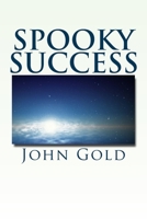 Spooky Success and the Law of Attraction: Energy, Manifestation and Interaction 1503307158 Book Cover