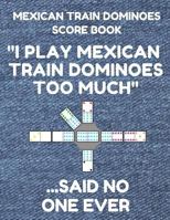 Mexican Train Dominoes Score Book: Score Pad of 100 Score Sheet Pages For Mexican Train Dominoes Games, 8.5 By 11 Inches, Funny Too Much Denim Cover 1798781522 Book Cover