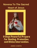NOVENA TO THE SACRED HEART OF JESUS: 9 Days Powerful Prayers for Healing, Protection, and Divine Intervention. B0F5W5P7HW Book Cover