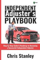 Independent Adjuster's Playbook: Step by Step Guide & Roadmap to Becoming a Successful Independent Adjuster 1726763560 Book Cover