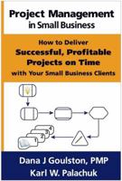 Project Management in Small Business: How to Deliver Successful, Profitable Projects on Time with Your Small Business Clients 0976376083 Book Cover