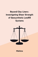 Beyond Clay Liners: Investigating Shear Strength of Geosynthetic Landfill Systems 3384241371 Book Cover