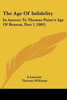 The Age of Infidelity, Vol. 1: In Answer to Thomas Pain's Age of Reason (Classic Reprint) 1120722187 Book Cover