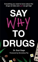 Say Why to Drugs: Everything You Need to Know About the Drugs We Take and Why We Get High 1473686245 Book Cover